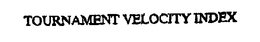 TOURNAMENT VELOCITY INDEX trademark