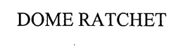 DOME RATCHET trademark