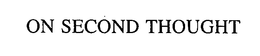 ON SECOND THOUGHT trademark