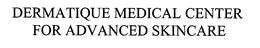 DERMATIQUE MEDICAL CENTER FOR ADVANCED SKINCARE trademark