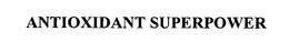 ANTIOXIDANT SUPERPOWER trademark