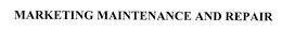 MARKETING MAINTENANCE AND REPAIR trademark