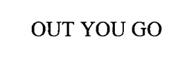 OUT YOU GO trademark