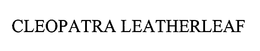 CLEOPATRA LEATHERLEAF trademark