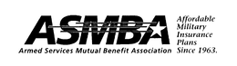 ASMBA ARMED SERVICES MUTUAL BENEFIT ASSOCIATION AFFORDABLE MILITARY INSURANCE PLANS SINCE 1963. trademark