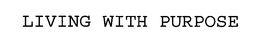 LIVING WITH PURPOSE trademark