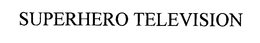 SUPERHERO TELEVISION trademark