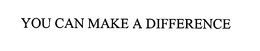 YOU CAN MAKE A DIFFERENCE trademark