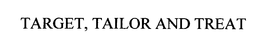 TARGET, TAILOR AND TREAT trademark