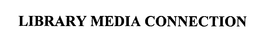 LIBRARY MEDIA CONNECTION trademark