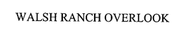 WALSH RANCH OVERLOOK trademark