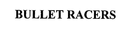 BULLET RACERS trademark