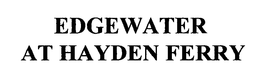EDGEWATER AT HAYDEN FERRY trademark
