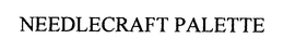 NEEDLECRAFT PALETTE trademark