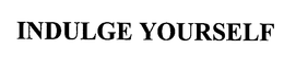 INDULGE YOURSELF trademark