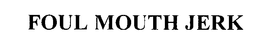 FOUL MOUTH JERK trademark