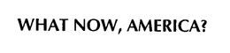 WHAT NOW, AMERICA? trademark