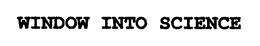WINDOW INTO SCIENCE trademark