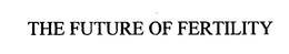 THE FUTURE OF FERTILITY trademark