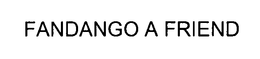 FANDANGO A FRIEND trademark