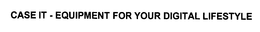 CASE IT - EQUIPMENT FOR YOUR DIGITAL LIFESTYLE trademark