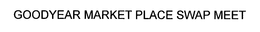 GOODYEAR MARKET PLACE SWAP MEET trademark