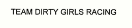 TEAM DIRTY GIRLS RACING trademark