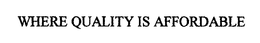 WHERE QUALITY IS AFFORDABLE trademark