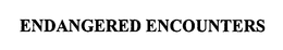 ENDANGERED ENCOUNTERS trademark