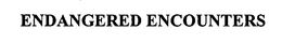 ENDANGERED ENCOUNTERS trademark