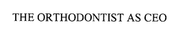 THE ORTHODONTIST AS CEO trademark