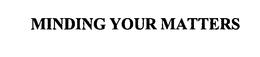 MINDING YOUR MATTERS trademark