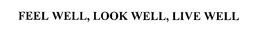 FEEL WELL, LOOK WELL, LIVE WELL trademark