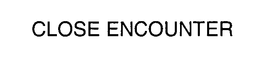 CLOSE ENCOUNTER trademark