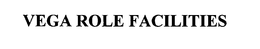 VEGA ROLE FACILITIES trademark