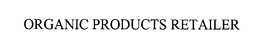 ORGANIC PRODUCTS RETAILER trademark