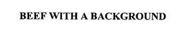 BEEF WITH A BACKGROUND trademark