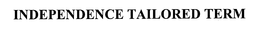 INDEPENDENCE TAILORED TERM trademark