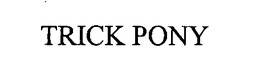 TRICK PONY trademark
