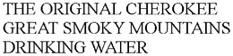 THE ORIGINAL CHEROKEE GREAT SMOKY MOUNTAINS DRINKING WATER trademark