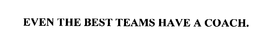 EVEN THE BEST TEAMS HAVE A COACH. trademark