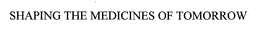 SHAPING THE MEDICINES OF TOMORROW trademark