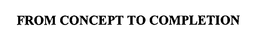FROM CONCEPT TO COMPLETION trademark