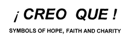 !CREO QUE! SYMBOLS OF HOPE, FAITH AND CHARITY trademark