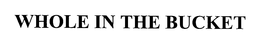 WHOLE IN THE BUCKET trademark