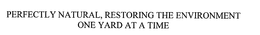 PERFECTLY NATURAL, RESTORING THE ENVIRONMENT ONE YARD AT A TIME trademark