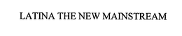 LATINA THE NEW MAINSTREAM trademark