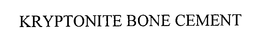 KRYPTONITE BONE CEMENT trademark
