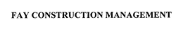 FAY CONSTRUCTION MANAGEMENT trademark