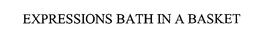 EXPRESSIONS BATH IN A BASKET trademark